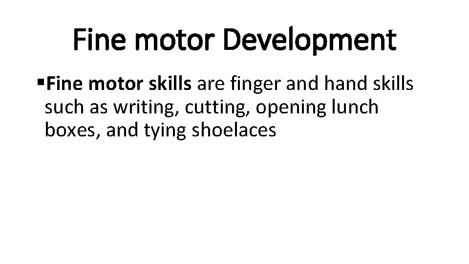 Fine motor Development §Fine motor skills are finger and hand skills such as writing,