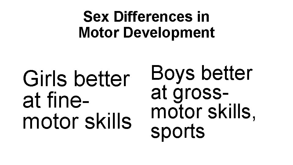 Sex Differences in Motor Development Boys better Girls better at grossat finemotor skills, motor