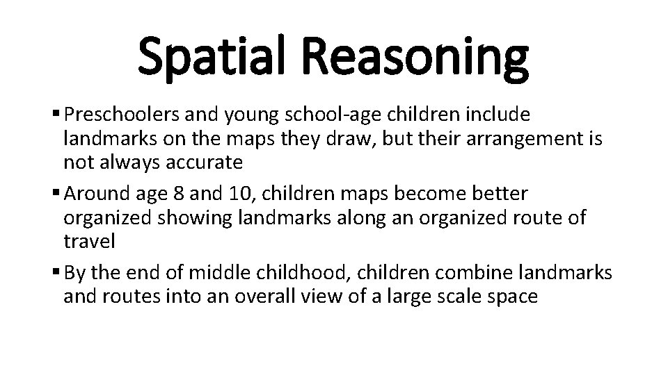 Spatial Reasoning § Preschoolers and young school-age children include landmarks on the maps they