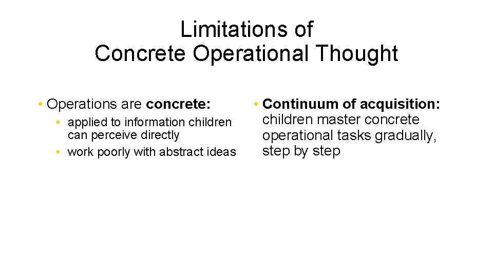 Limitations of Concrete Operational Thought • Operations are concrete: • applied to information children