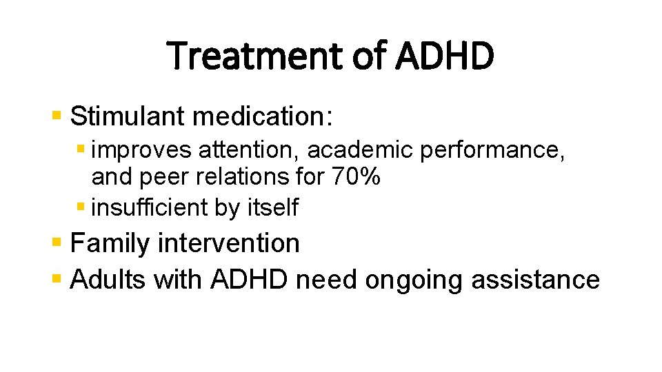 Treatment of ADHD § Stimulant medication: § improves attention, academic performance, and peer relations