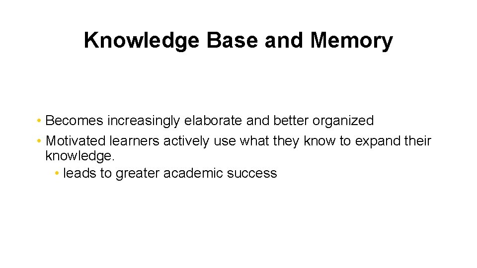 Knowledge Base and Memory • Becomes increasingly elaborate and better organized • Motivated learners
