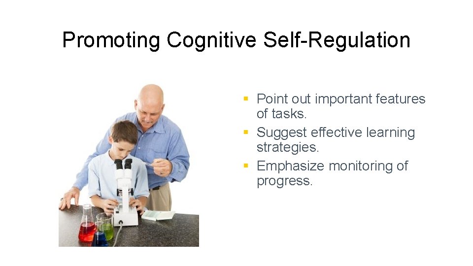 Promoting Cognitive Self-Regulation § Point out important features of tasks. § Suggest effective learning