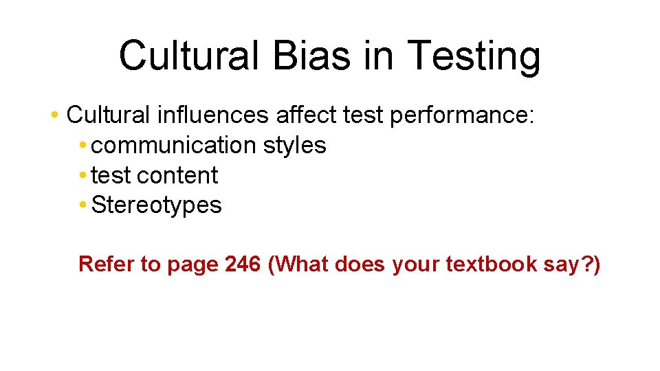 Cultural Bias in Testing • Cultural influences affect test performance: • communication styles •