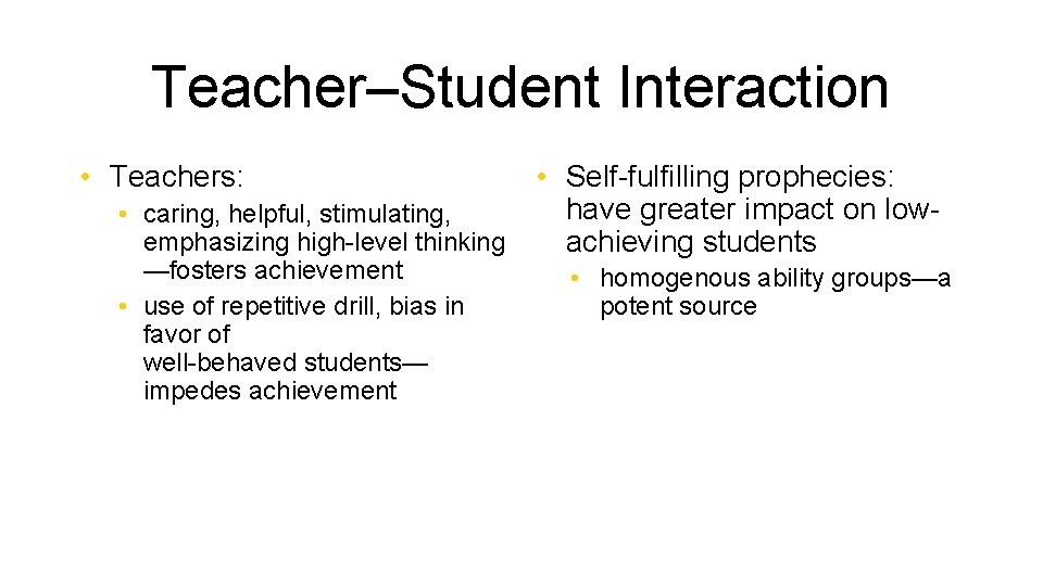 Teacher–Student Interaction • Teachers: • Self-fulfilling prophecies: have greater impact on low • caring,