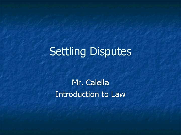 Settling Disputes Mr. Calella Introduction to Law 