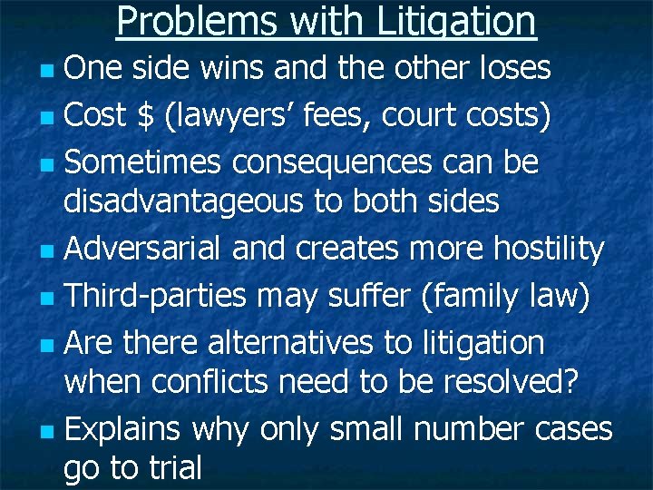 Problems with Litigation One side wins and the other loses n Cost $ (lawyers’