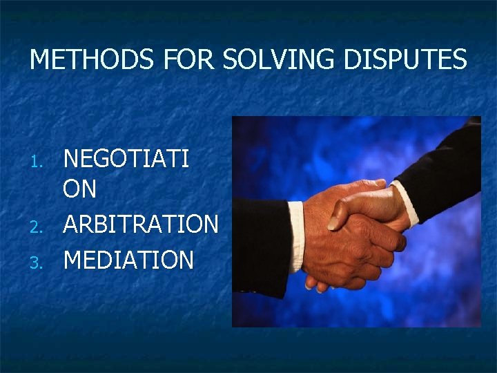 METHODS FOR SOLVING DISPUTES 1. 2. 3. NEGOTIATI ON ARBITRATION MEDIATION 