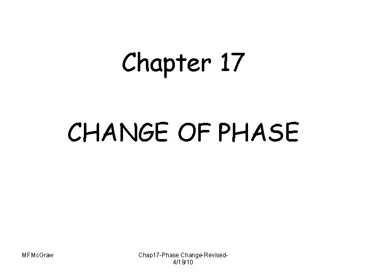 Chapter 17 CHANGE OF PHASE MFMc. Graw Chap 17 -Phase Change-Revised 4/19/10 