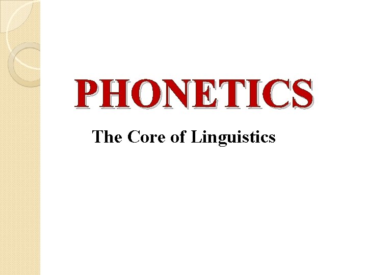 PHONETICS The Core of Linguistics 