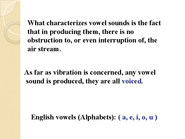 What characterizes vowel sounds is the fact that in producing them, there is no