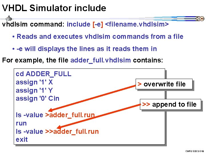 VHDL Simulator include vhdlsim command: include [-e] <filename. vhdlsim> • Reads and executes vhdlsim