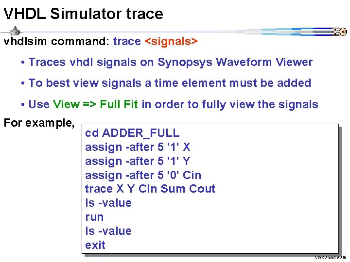 VHDL Simulator trace vhdlsim command: trace <signals> • Traces vhdl signals on Synopsys Waveform