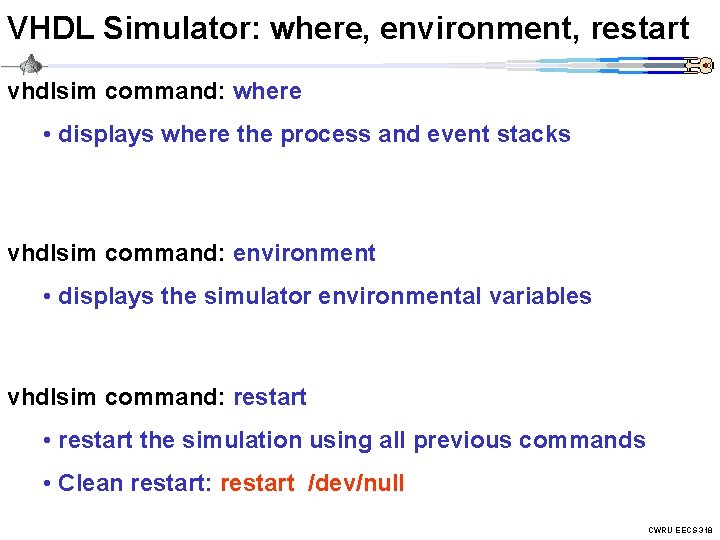 VHDL Simulator: where, environment, restart vhdlsim command: where • displays where the process and