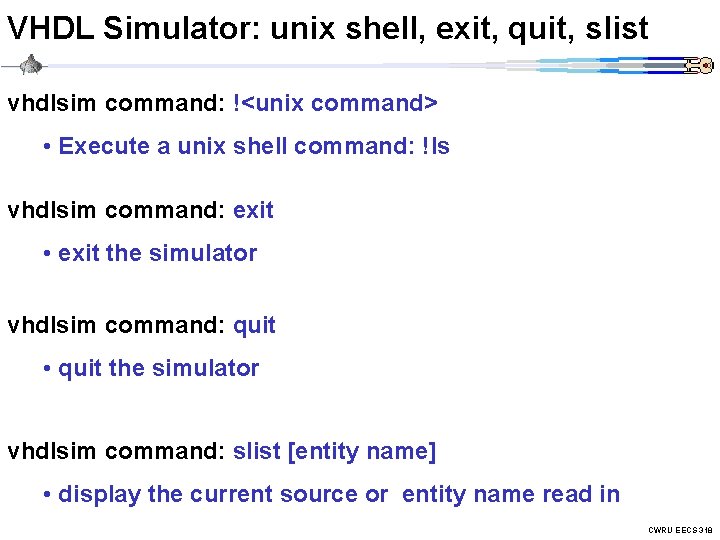 VHDL Simulator: unix shell, exit, quit, slist vhdlsim command: !<unix command> • Execute a