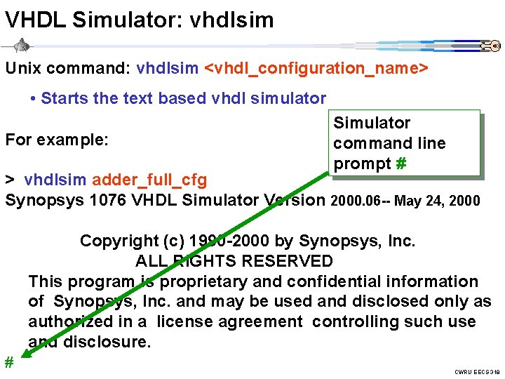 VHDL Simulator: vhdlsim Unix command: vhdlsim <vhdl_configuration_name> • Starts the text based vhdl simulator