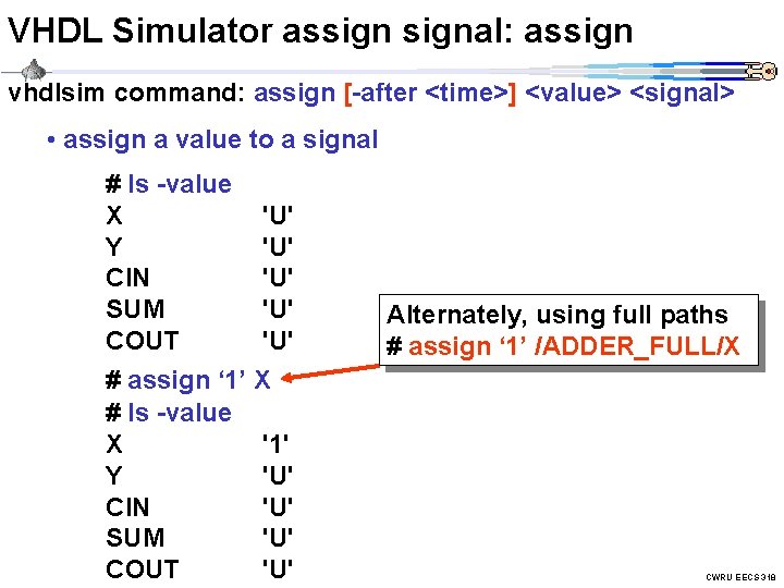 VHDL Simulator assignal: assign vhdlsim command: assign [-after <time>] <value> <signal> • assign a