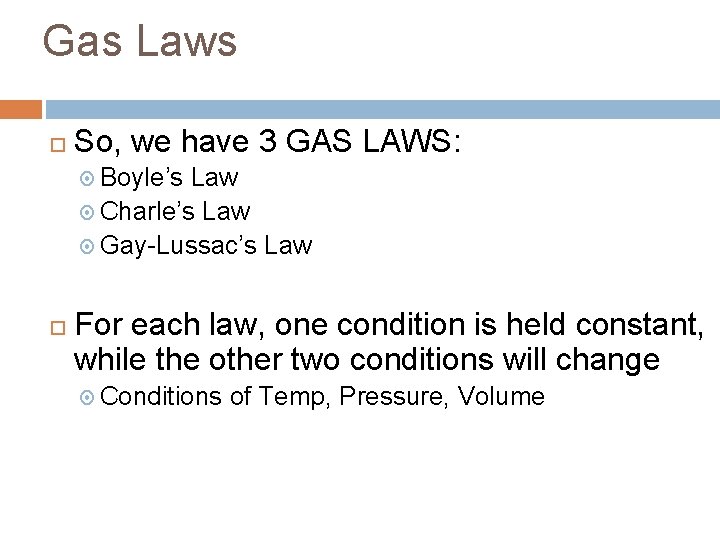 Gas Laws So, we have 3 GAS LAWS: Boyle’s Law Charle’s Law Gay-Lussac’s Law