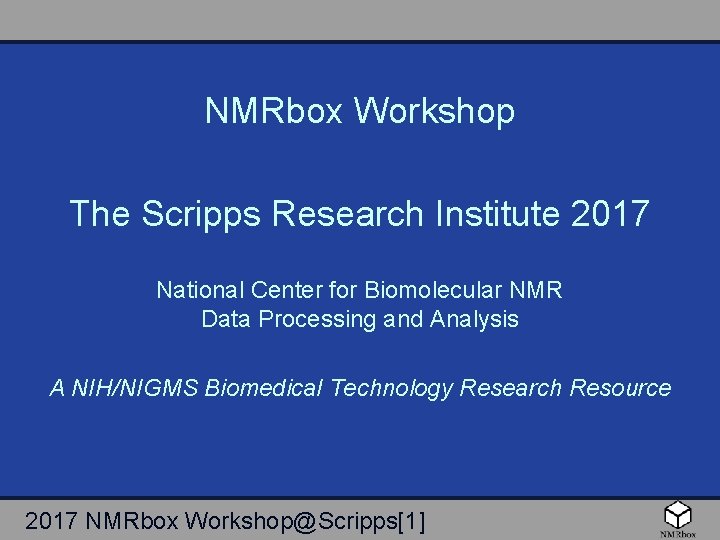 NMRbox Workshop The Scripps Research Institute 2017 National Center for Biomolecular NMR Data Processing