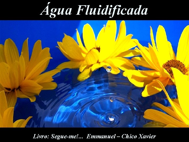 Água Fluidificada Livro: Segue-me!. . . Emmanuel – Chico Xavier 