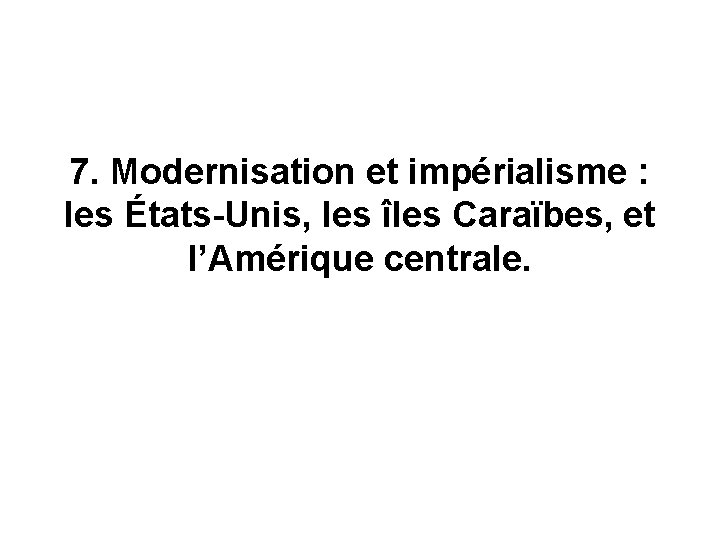 7. Modernisation et impérialisme : les États-Unis, les îles Caraïbes, et l’Amérique centrale. 