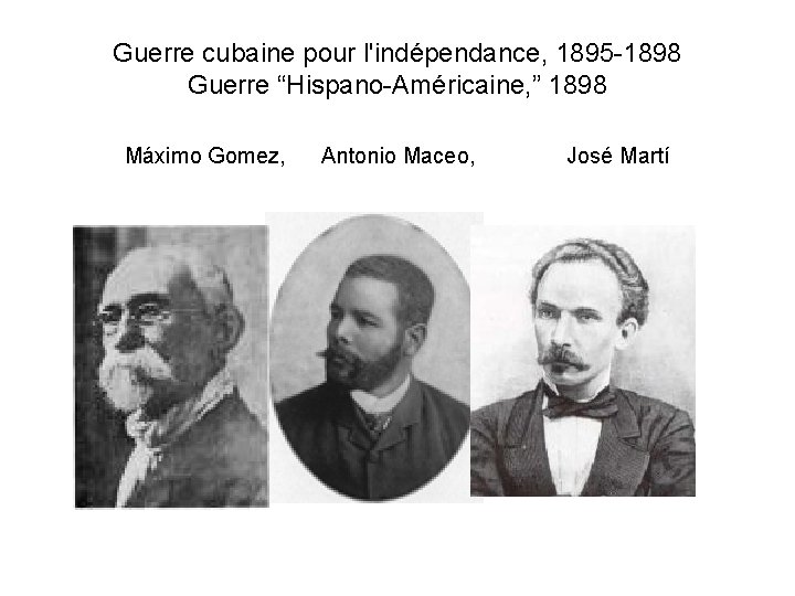 Guerre cubaine pour l'indépendance, 1895 -1898 Guerre “Hispano-Américaine, ” 1898 Máximo Gomez, Antonio Maceo,