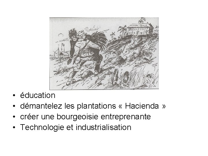  • • éducation démantelez les plantations « Hacienda » créer une bourgeoisie entreprenante