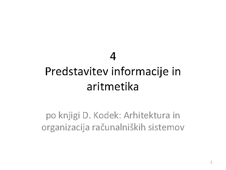 4 Predstavitev informacije in aritmetika po knjigi D. Kodek: Arhitektura in organizacija računalniških sistemov