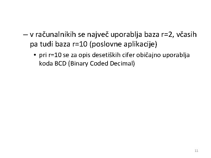 – v računalnikih se največ uporablja baza r=2, včasih pa tudi baza r=10 (poslovne