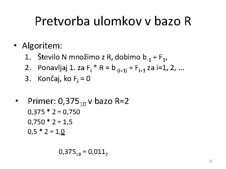 Pretvorba ulomkov v bazo R • Algoritem: 1. Število N množimo z R, dobimo