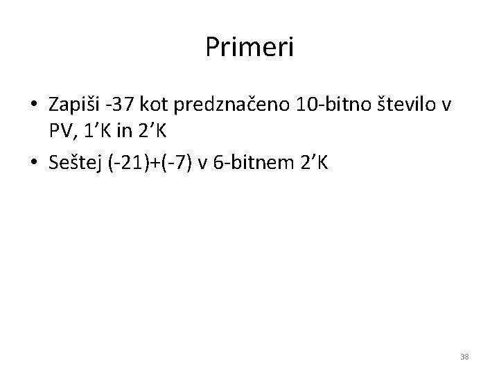 Primeri • Zapiši -37 kot predznačeno 10 -bitno število v PV, 1’K in 2’K
