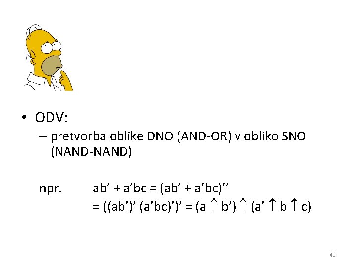  • ODV: – pretvorba oblike DNO (AND-OR) v obliko SNO (NAND-NAND) npr. ab’