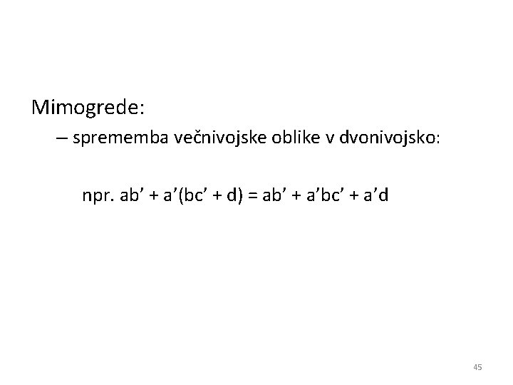 Mimogrede: – sprememba večnivojske oblike v dvonivojsko: npr. ab’ + a’(bc’ + d) =