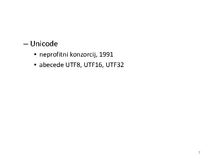 – Unicode • neprofitni konzorcij, 1991 • abecede UTF 8, UTF 16, UTF 32