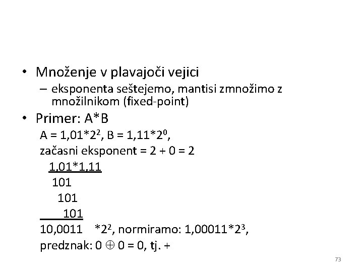  • Množenje v plavajoči vejici – eksponenta seštejemo, mantisi zmnožimo z množilnikom (fixed-point)