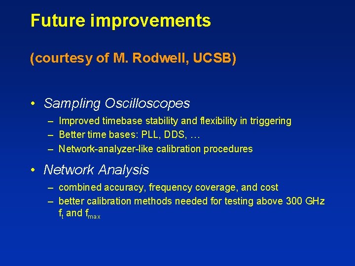 Future improvements (courtesy of M. Rodwell, UCSB) • Sampling Oscilloscopes – Improved timebase stability