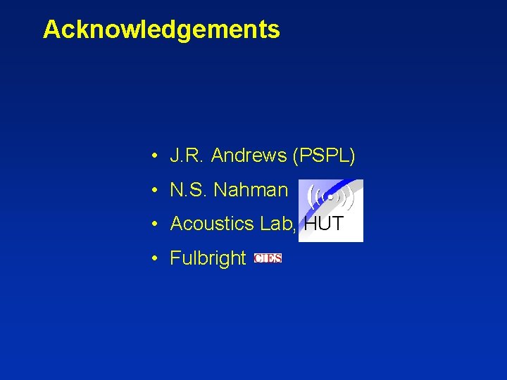 Acknowledgements • J. R. Andrews (PSPL) • N. S. Nahman • Acoustics Lab, HUT