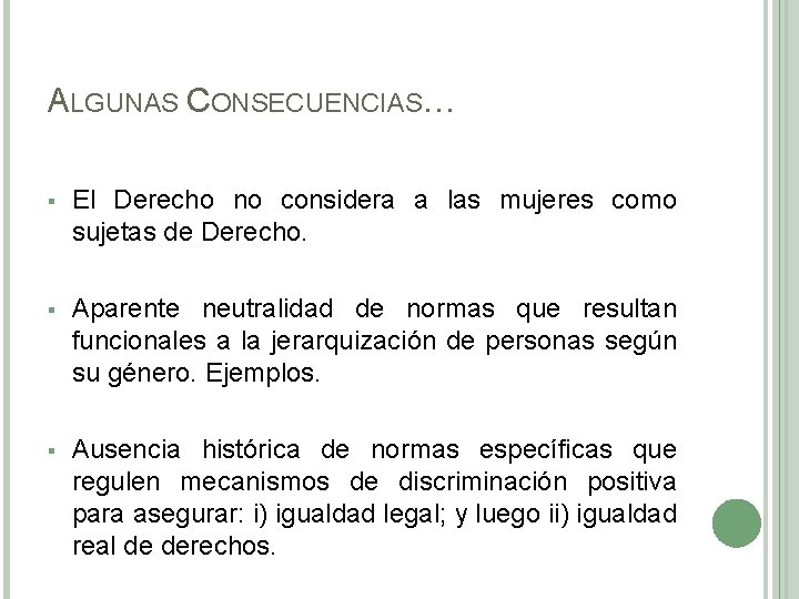 ALGUNAS CONSECUENCIAS… § El Derecho no considera a las mujeres como sujetas de Derecho.