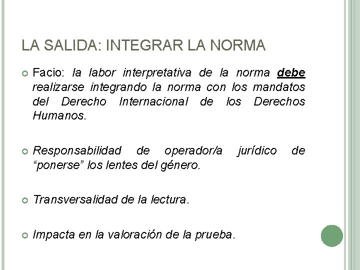 LA SALIDA: INTEGRAR LA NORMA Facio: la labor interpretativa de la norma debe realizarse