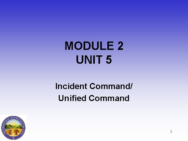 MODULE 2 UNIT 5 Incident Command/ Unified Command 1 