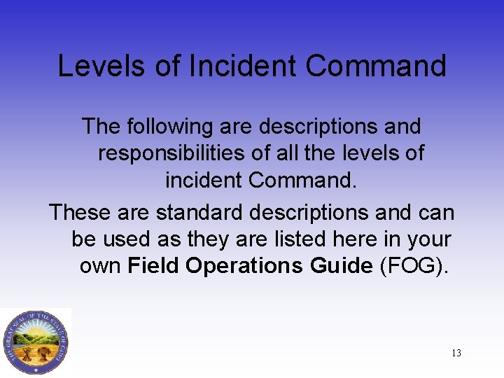 Levels of Incident Command The following are descriptions and responsibilities of all the levels