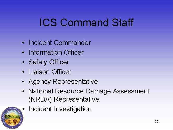 ICS Command Staff • • • Incident Commander Information Officer Safety Officer Liaison Officer