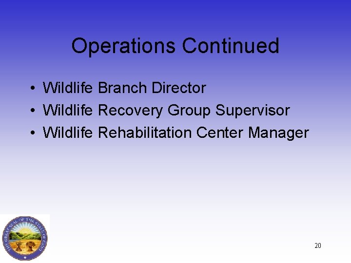 Operations Continued • Wildlife Branch Director • Wildlife Recovery Group Supervisor • Wildlife Rehabilitation