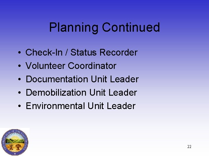 Planning Continued • • • Check-In / Status Recorder Volunteer Coordinator Documentation Unit Leader