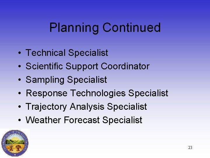 Planning Continued • • • Technical Specialist Scientific Support Coordinator Sampling Specialist Response Technologies