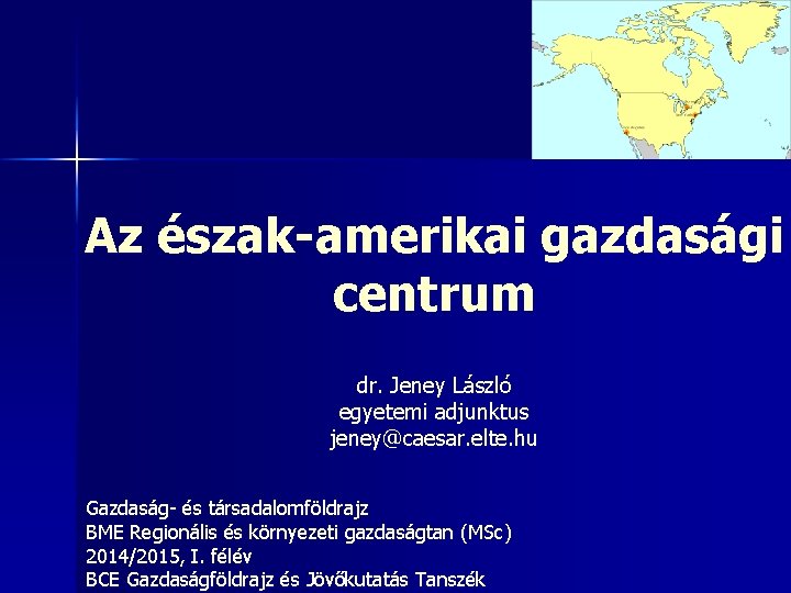 Az észak-amerikai gazdasági centrum dr. Jeney László egyetemi adjunktus jeney@caesar. elte. hu Gazdaság- és