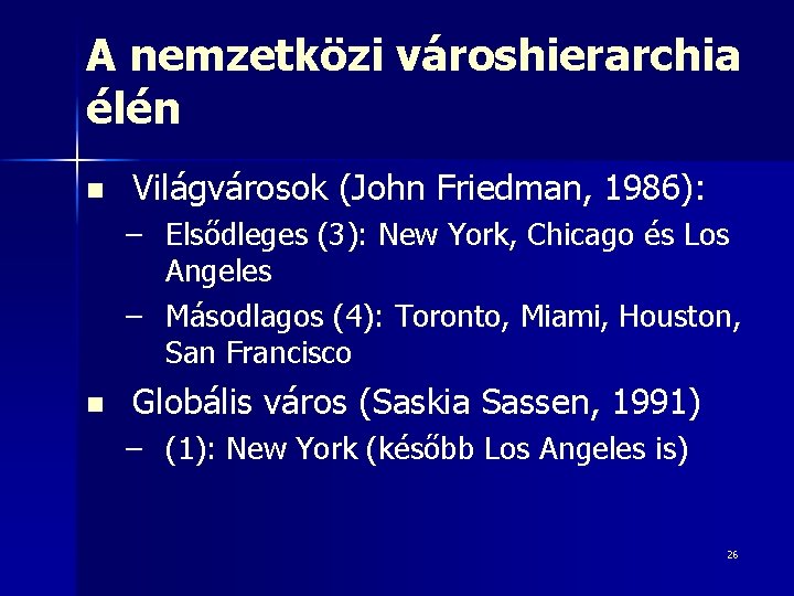 A nemzetközi városhierarchia élén n Világvárosok (John Friedman, 1986): – Elsődleges (3): New York,