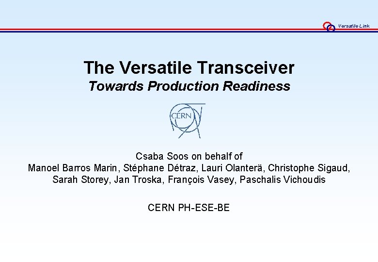 Versatile Link The Versatile Transceiver Towards Production Readiness Csaba Soos on behalf of Manoel