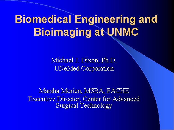 Biomedical Engineering and Bioimaging at UNMC Michael J. Dixon, Ph. D. UNe. Med Corporation