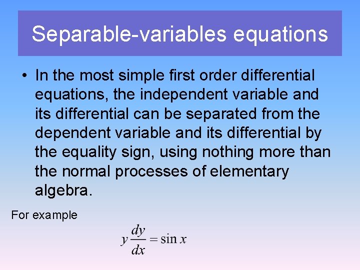 Separable-variables equations • In the most simple first order differential equations, the independent variable